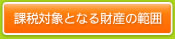 課税対象となる財産の範囲